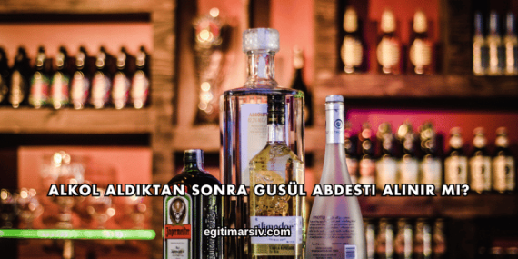 Alkol Aldıktan Sonra Gusül Abdesti Alınır mı?