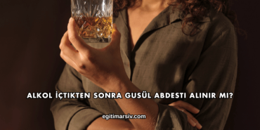 Alkol İçtikten Sonra Gusül Abdesti Alınır mı?