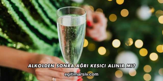 Alkolden Sonra Ağrı Kesici Alınır mı?