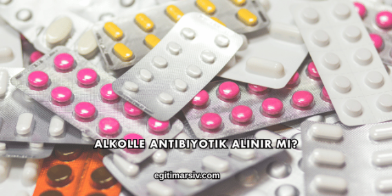 Alkolle Antibiyotik Alınır mı?