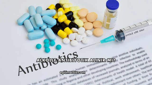 Alkolle Antibiyotik Alınır mı?