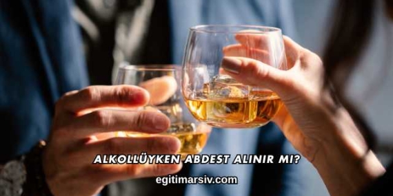 Alkollüyken Abdest Alınır mı?