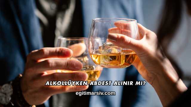 Alkollüyken Abdest Alınır mı?