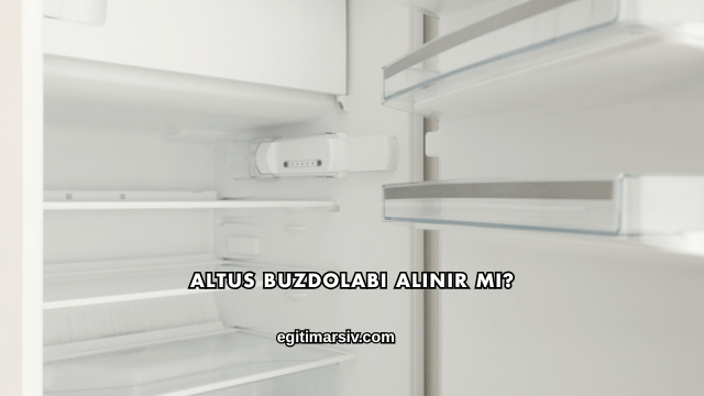 Altus Buzdolabı Alınır mı?