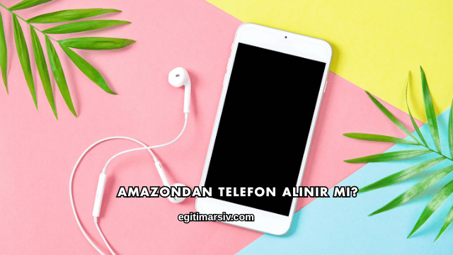 Amazondan Telefon Alınır mı?