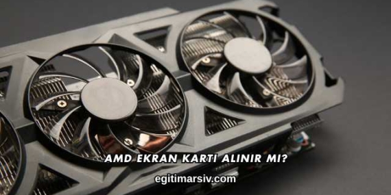 Amd Ekran Kartı Alınır mı?