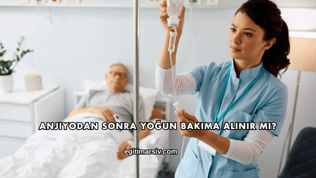 Anjiyodan Sonra Yoğun Bakıma Alınır mı?
