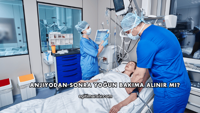 Anjiyodan Sonra Yoğun Bakıma Alınır mı?