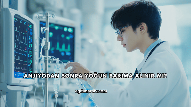 Anjiyodan Sonra Yoğun Bakıma Alınır mı?