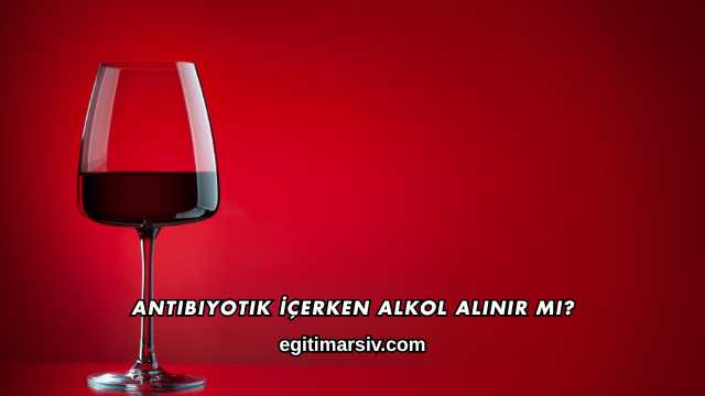 Antibiyotik İçerken Alkol Alınır mı?