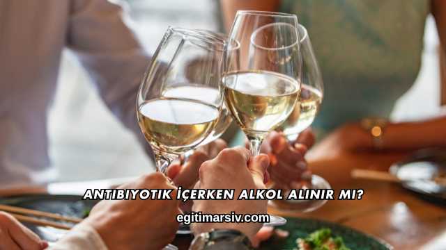 Antibiyotik İçerken Alkol Alınır mı?