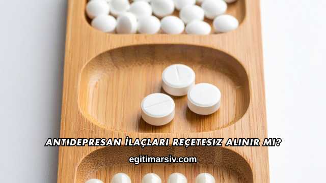 Antidepresan İlaçları Reçetesiz Alınır mı