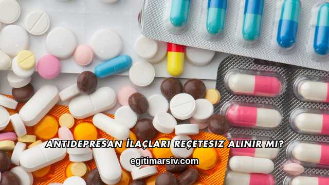 Antidepresan İlaçları Reçetesiz Alınır mı