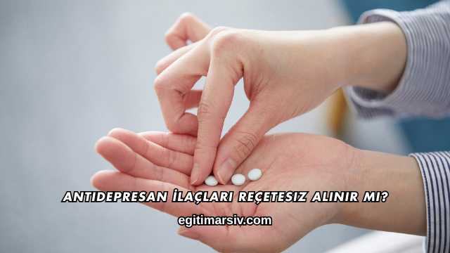 Antidepresan İlaçları Reçetesiz Alınır mı