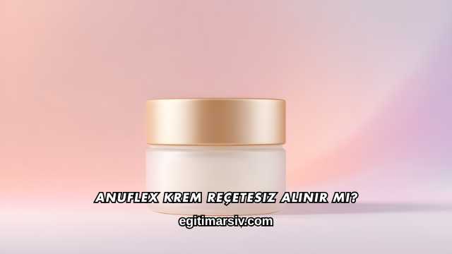 Anuflex Krem Reçetesiz Alınır mı?