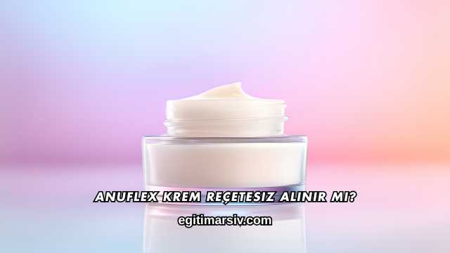 Anuflex Krem Reçetesiz Alınır mı?