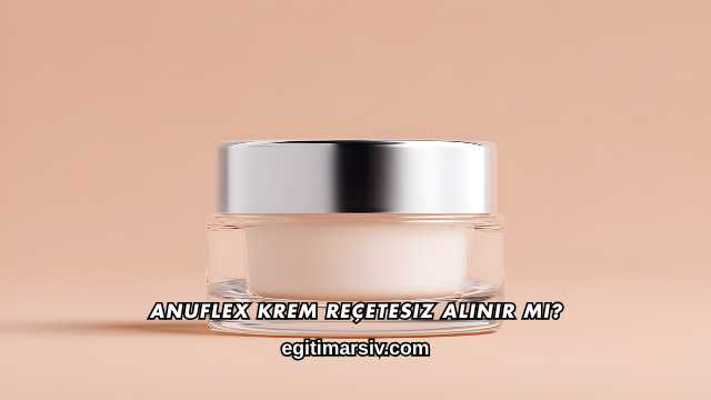 Anuflex Krem Reçetesiz Alınır mı?