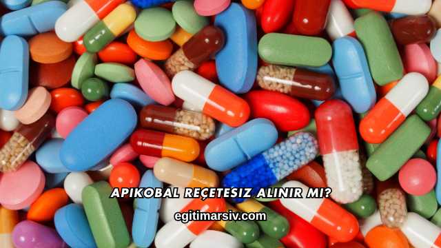 Apikobal Reçetesiz Alınır mı?