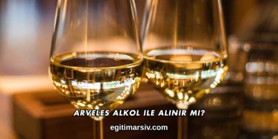 Arveles Alkol ile Alınır mı?