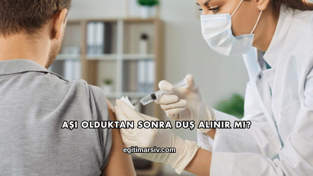 Aşı Olduktan Sonra Duş Alınır mı?