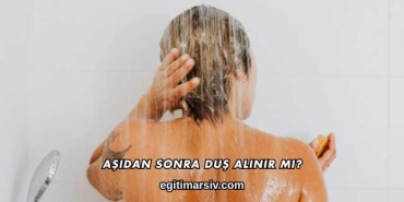 Aşıdan Sonra Duş Alınır mı?