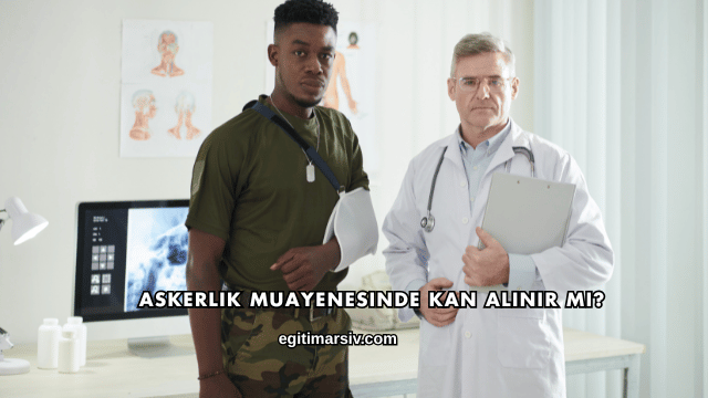 Askerlik Muayenesinde Kan Alınır mı?