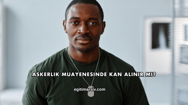 Askerlik Muayenesinde Kan Alınır mı?