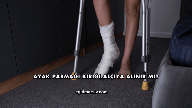 Ayak Parmağı Kırığı Alçıya Alınır mı?