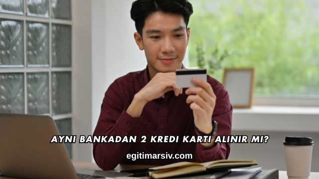 Aynı Bankadan 2 Kredi Kartı Alınır mı?