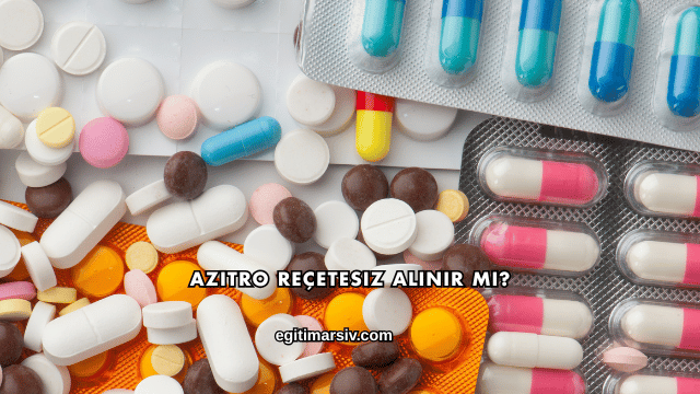 Azitro Reçetesiz Alınır mı?
