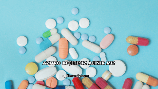 Azitro Reçetesiz Alınır mı?