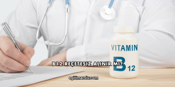 B12 Reçetesiz Alınır mı?