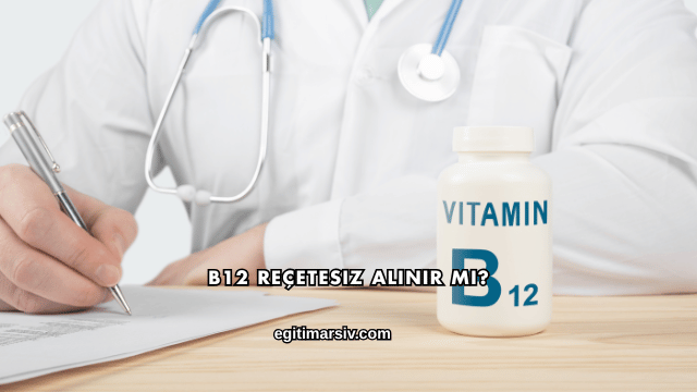 B12 Reçetesiz Alınır mı?