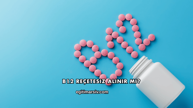 B12 Reçetesiz Alınır mı?