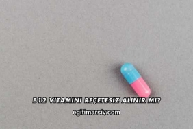 B12 Vitamini Reçetesiz Alınır mı?