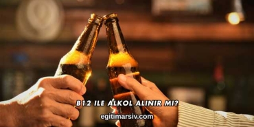 B12 ile Alkol Alınır mı?