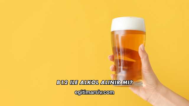 B12 ile Alkol Alınır mı?