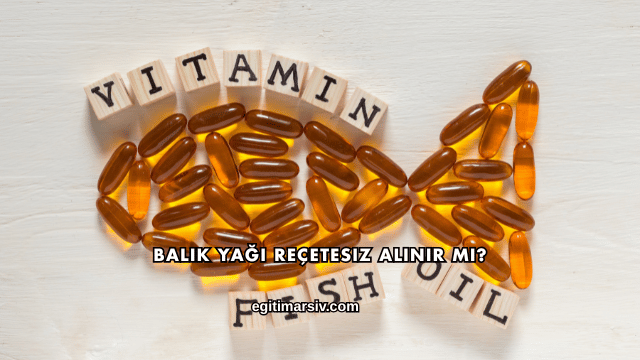 Balık Yağı Reçetesiz Alınır mı?