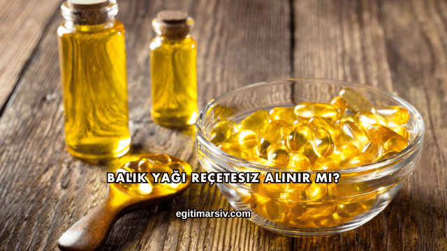 Balık Yağı Reçetesiz Alınır mı?