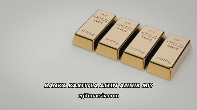 Banka Kartıyla Altın Alınır mı?