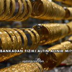Bankadan Fiziki Altın Alınır mı?