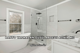 Banyo Yapmadan Gusül Abdesti Alınır mı?