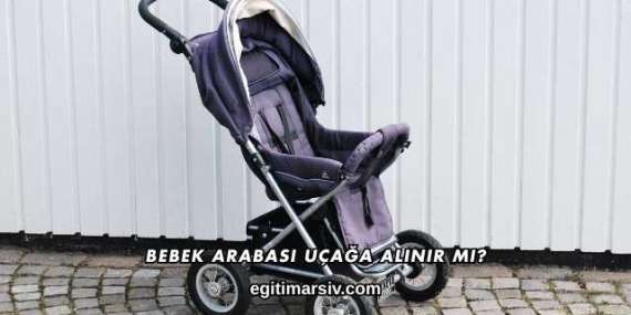 Bebek Arabası Uçağa Alınır mı?