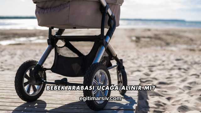 Bebek Arabası Uçağa Alınır mı?