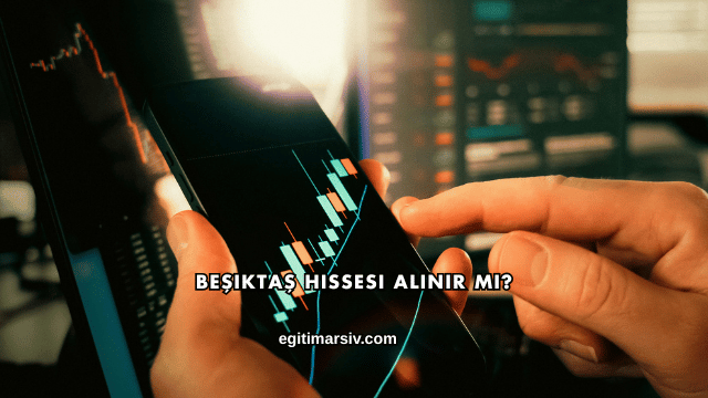 Beşiktaş Hissesi Alınır mı?