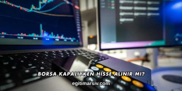 Borsa Kapalıyken Hisse Alınır mı?