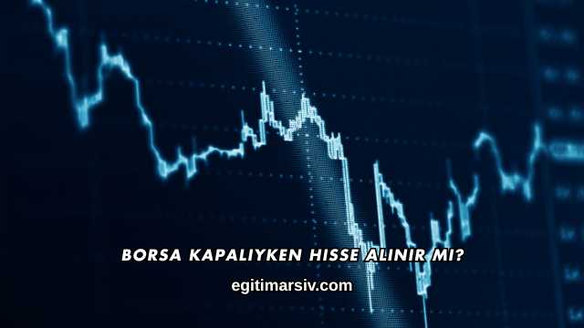 Borsa Kapalıyken Hisse Alınır mı?