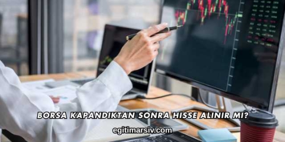 Borsa Kapandıktan Sonra Hisse Alınır mı?
