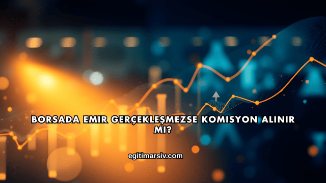 Borsada Emir Gerçekleşmezse Komisyon Alınır mı?