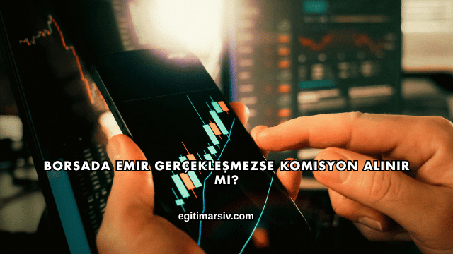 Borsada Emir Gerçekleşmezse Komisyon Alınır mı?